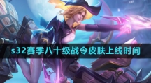 《王者荣耀》s32赛季八十级战令皮肤上线时间