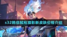 《王者荣耀》s32韩信弑枪猎影新皮肤价格介绍