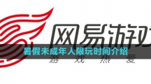 2023年网易游戏暑假未成年人限玩时间介绍