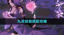 《逆水寒手游》九灵技能搭配攻略