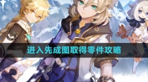 《原神》进入先成图取得零件攻略