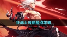 《晶核》狂战士技能加点攻略