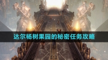 《命运方舟国服》达尔杨树果园的秘密任务攻略