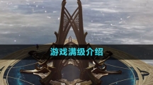 《命运方舟国服》游戏满级介绍