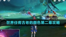 《原神》4.0世界任务古老的颜色第二幕攻略