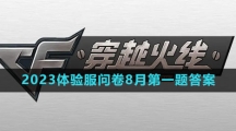 《穿越火线手游》2023体验服问卷8月第一题答案