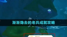 《原神》渐渐隐去的老兵成就攻略