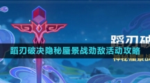 《原神》蹈刃破决隐秘蜃景战劲敌活动攻略