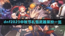 dnf2023中秋节礼包角色装扮外观一览