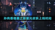 《王者荣耀》孙尚香循星之旅星元皮肤上线时间