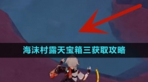 《原神》海沫村露天宝箱三获取攻略