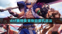 《dnf》奥特曼宠物扭蛋机玩法介绍
