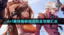 《dnf》奥特曼联动活动全攻略汇总