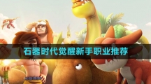《石器时代：觉醒》新手职业推荐