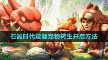 《石器时代：觉醒》宠物转生开启方法