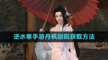 《逆水寒手游》丹枫别院获取方法