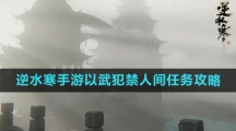 《逆水寒手游》以武犯禁人间任务攻略