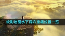 《逆水寒手游》蛟影迷图水下洞穴宝箱位置一览