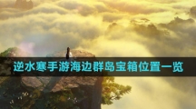 《逆水寒手游》海边群岛宝箱位置一览