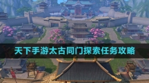 《天下手游》太古同门探索任务攻略