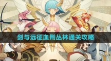 《剑与远征》血荆丛林通关攻略
