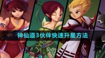 《神仙道3》伙伴快速升星方法