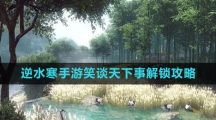 《逆水寒手游》笑谈天下事解锁攻略