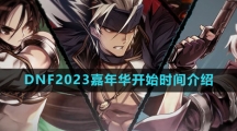 《DNF》2023嘉年华开始时间介绍