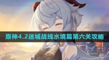 《原神》4.2迷城战线水境篇第六关攻略