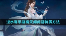 《逆水寒手游》镜天阁闲游特质获得方法