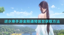 《逆水寒手游》金刚通臂匡世获取方法