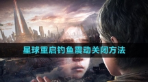 《星球：重启》钓鱼震动关闭方法
