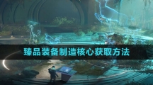《星球：重启》臻品装备制造核心获取方法