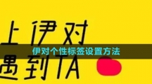 《伊对》个性标签设置方法