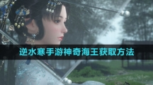 《逆水寒手游》神奇海王获取方法