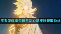 《王者荣耀》李白碎月剑心新皮肤获取价格