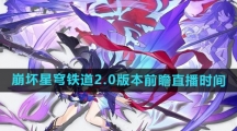 《崩坏星穹铁道》2.0版本前瞻直播时间