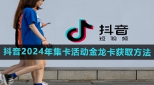 《抖音》2024年集卡活动金龙卡获取方法