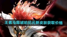 《王者荣耀》马超琥珀纪元新皮肤获取价格
