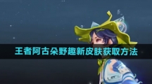 《王者荣耀》阿古朵野趣新皮肤获取方法