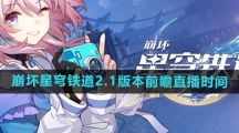 《崩坏星穹铁道》2.1版本前瞻直播时间