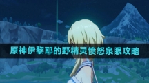 《原神》伊黎耶的野精灵愤怒泉眼攻略