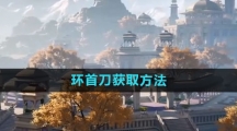 《射雕手游》环首刀获取方法