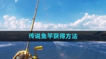《欢乐钓鱼大师》传说鱼竿获得方法