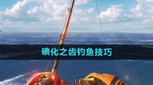 《欢乐钓鱼大师》碘化之齿钓鱼技巧