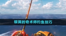 《欢乐钓鱼大师》银翼的奇术师钓鱼技巧