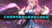 《王者荣耀》貂蝉荧星流火新皮肤上线时间