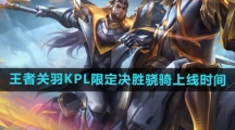 《王者荣耀》关羽KPL限定决胜骁骑皮肤上线时间