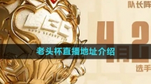 《英雄联盟》老头杯直播地址介绍