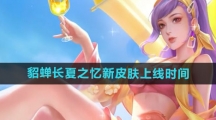 《王者荣耀》貂蝉长夏之忆新皮肤上线时间